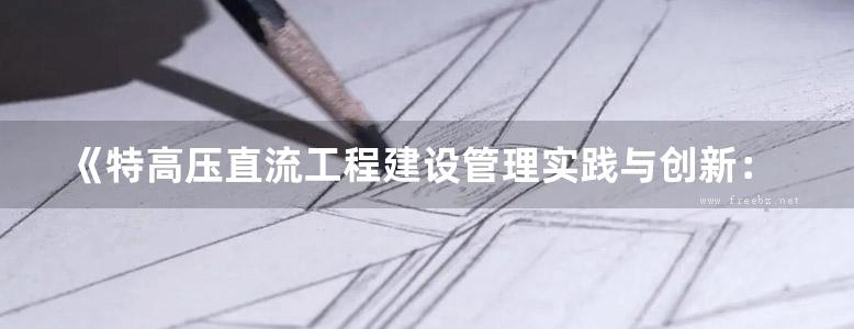 《特高压直流工程建设管理实践与创新：换流站工程标准化作业指导书 下册》国家电网公司直流建设分公司